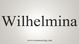 How To Say Wilhelmina [upl. by Ocirderf]